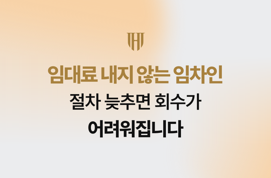 임대료 내지 않는 임차인, 절차 늦추면 회수가 어려워집니다
