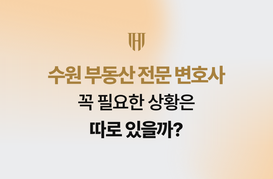 수원 부동산 전문 변호사, 꼭 필요한 상황은 따로 있을까?