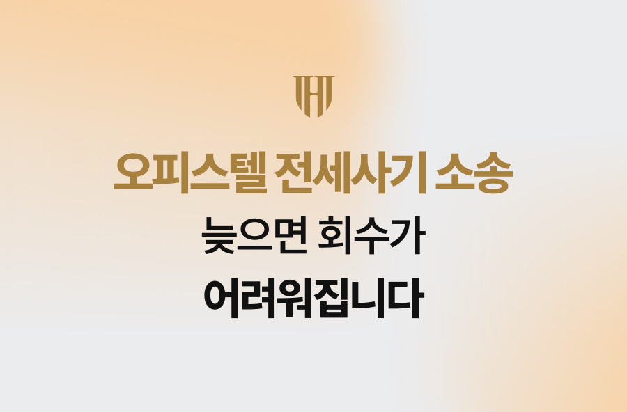 오피스텔 전세사기 소송, 늦으면 회수가 어려워집니다